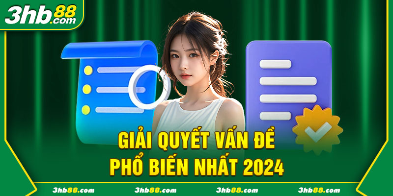 Giải quyết vấn đề phổ biến nhất 2024