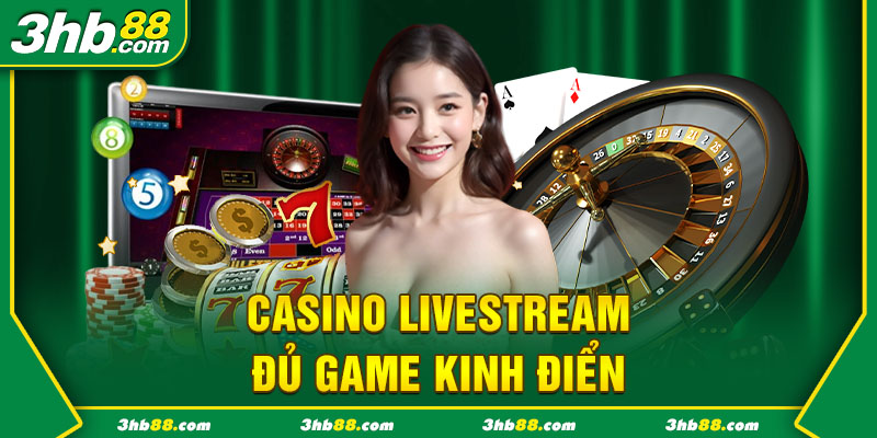 Casino livestream đủ game kinh điển