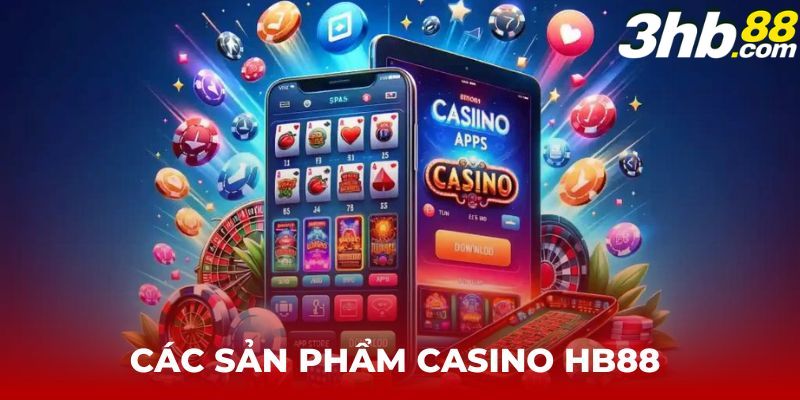 Các sản phẩm tuyệt đỉnh với giá trị giải trí cao tại Casino HB88 