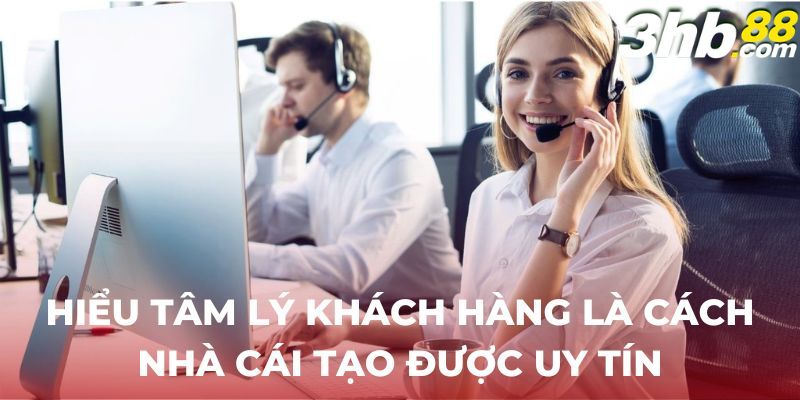 Hiểu tâm lý khách hàng là cách nhà cái tạo được uy tín