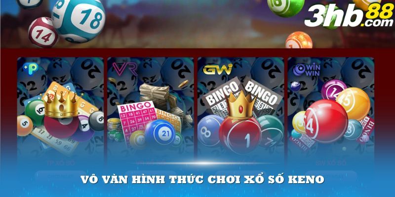 Vô vàn hình thức chơi xổ số Keno cho bạn thỏa sức chọn lựa